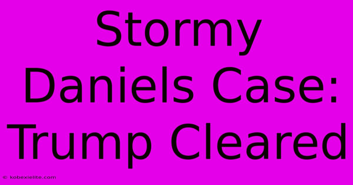 Stormy Daniels Case: Trump Cleared