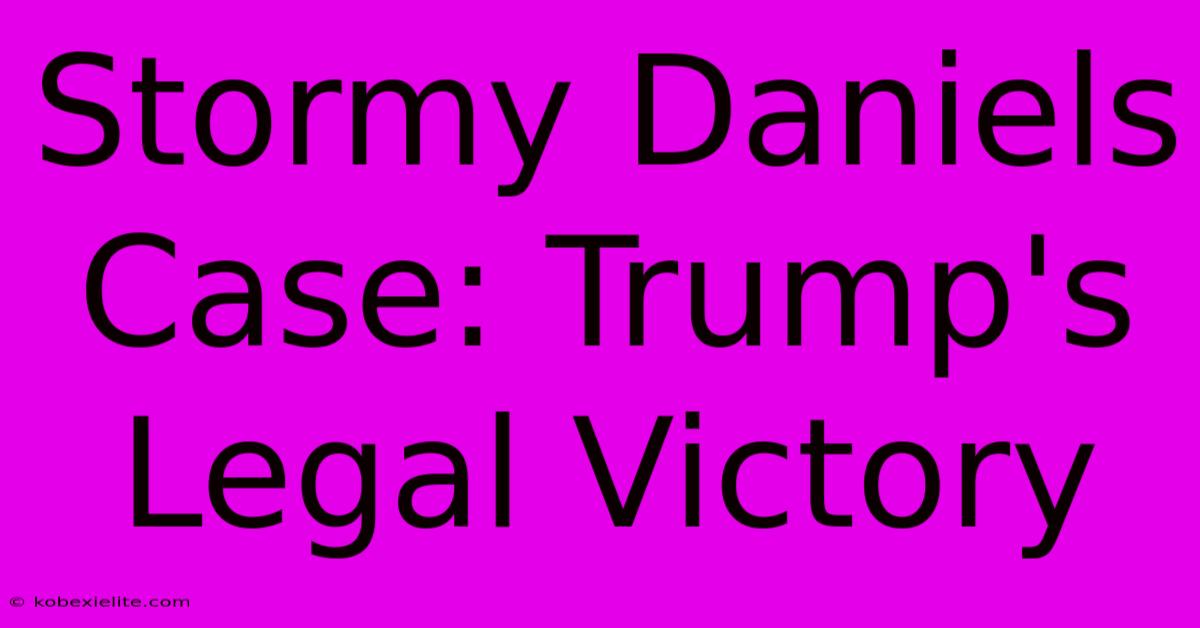 Stormy Daniels Case: Trump's Legal Victory