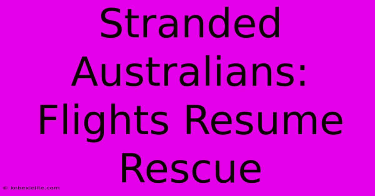 Stranded Australians: Flights Resume Rescue