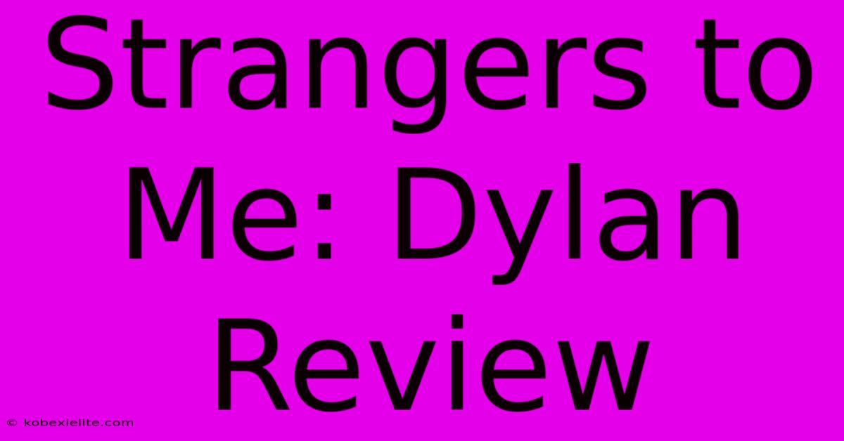 Strangers To Me: Dylan Review