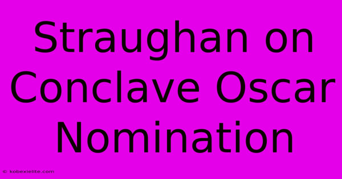 Straughan On Conclave Oscar Nomination