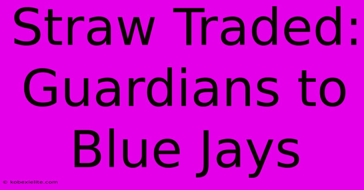 Straw Traded: Guardians To Blue Jays