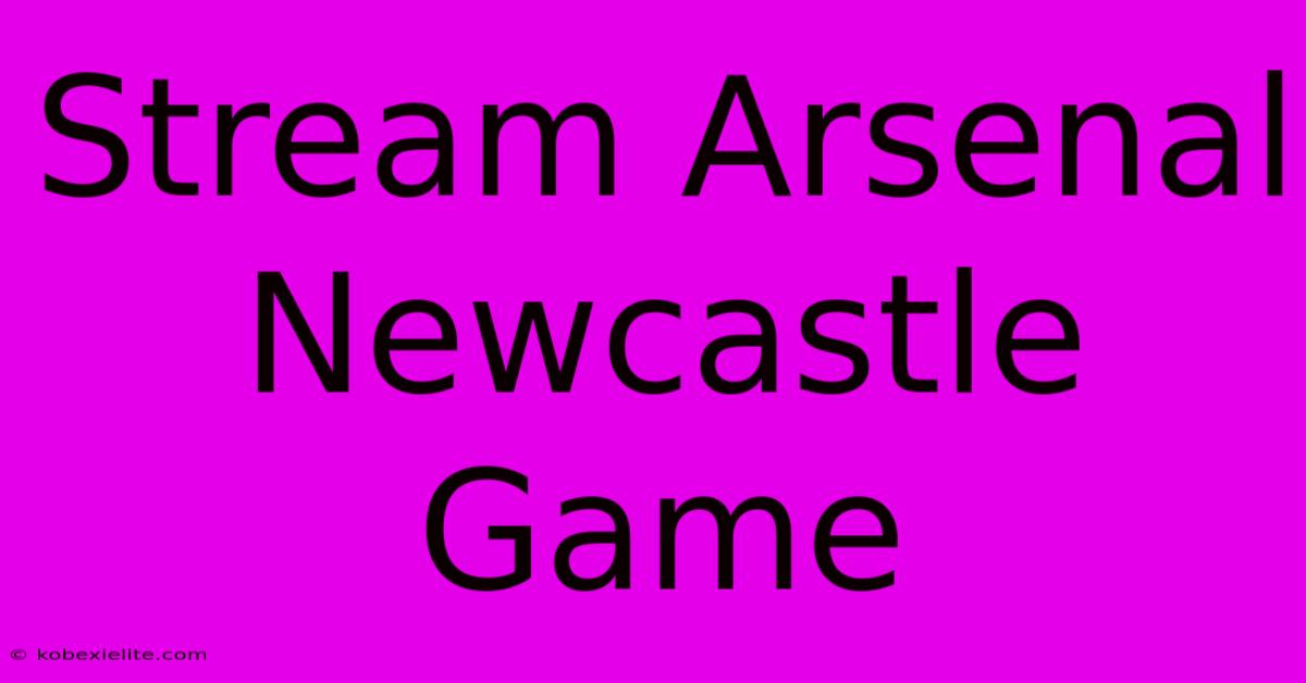 Stream Arsenal Newcastle Game