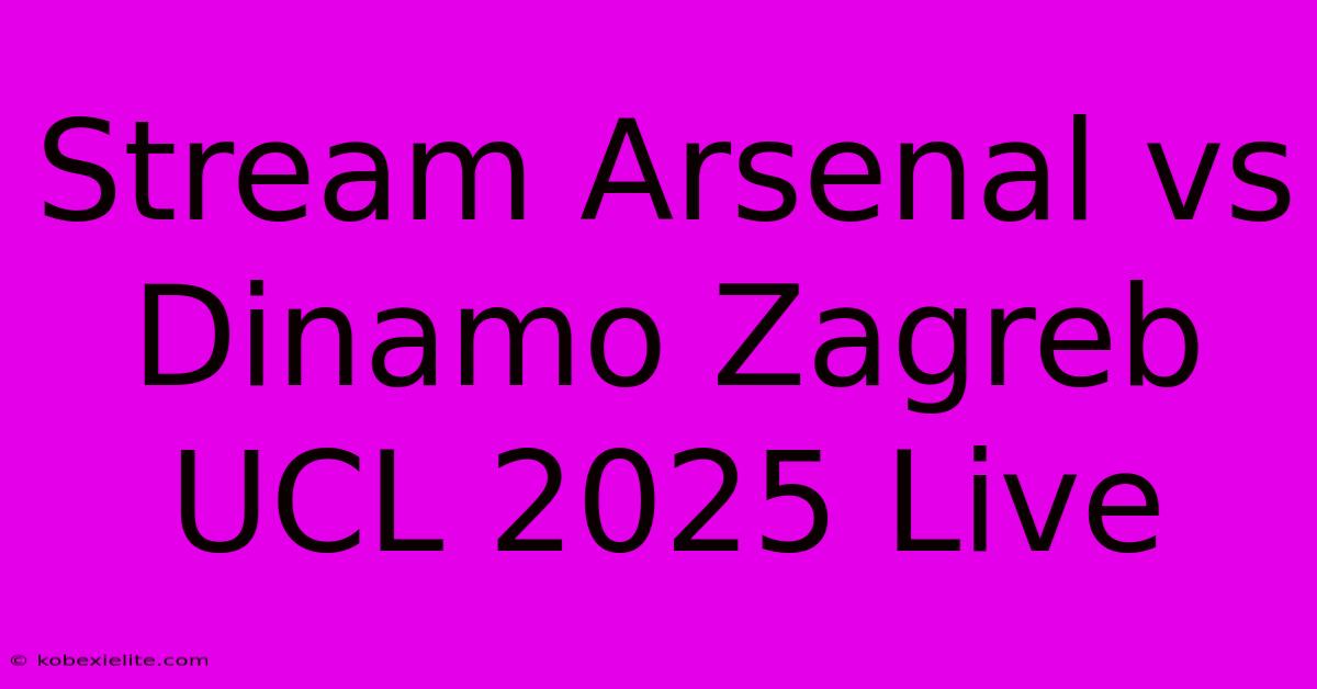 Stream Arsenal Vs Dinamo Zagreb UCL 2025 Live