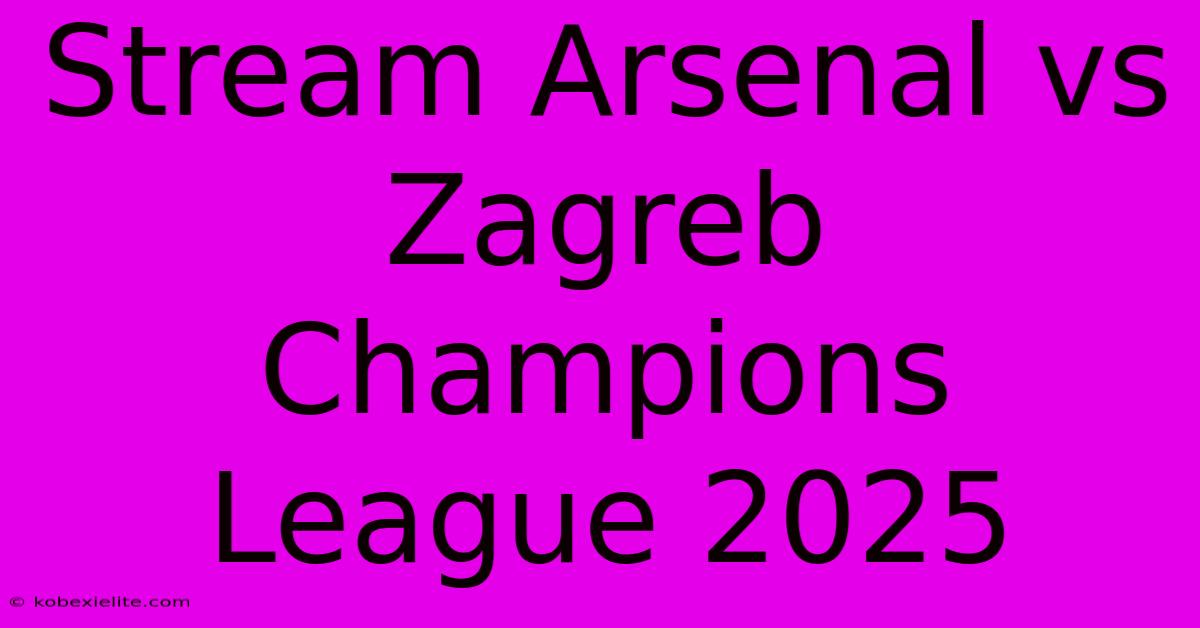 Stream Arsenal Vs Zagreb Champions League 2025