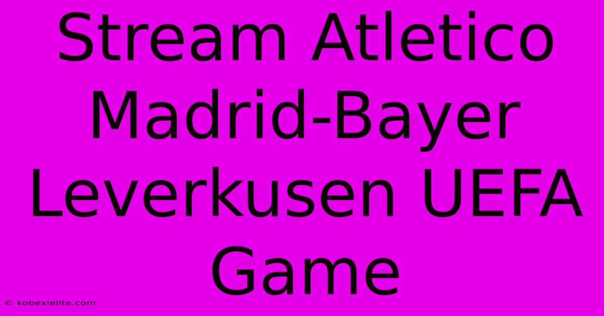 Stream Atletico Madrid-Bayer Leverkusen UEFA Game