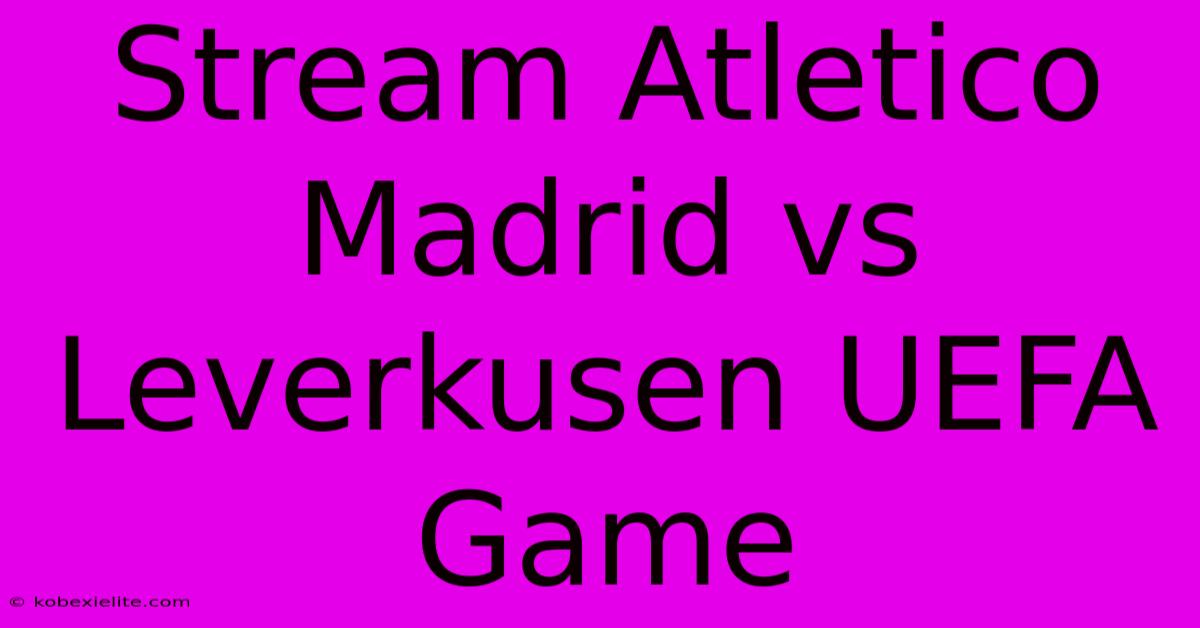 Stream Atletico Madrid Vs Leverkusen UEFA Game