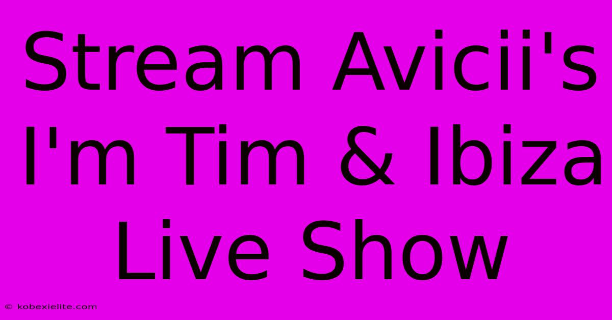 Stream Avicii's I'm Tim & Ibiza Live Show