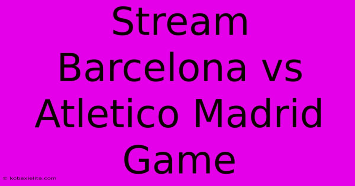 Stream Barcelona Vs Atletico Madrid Game