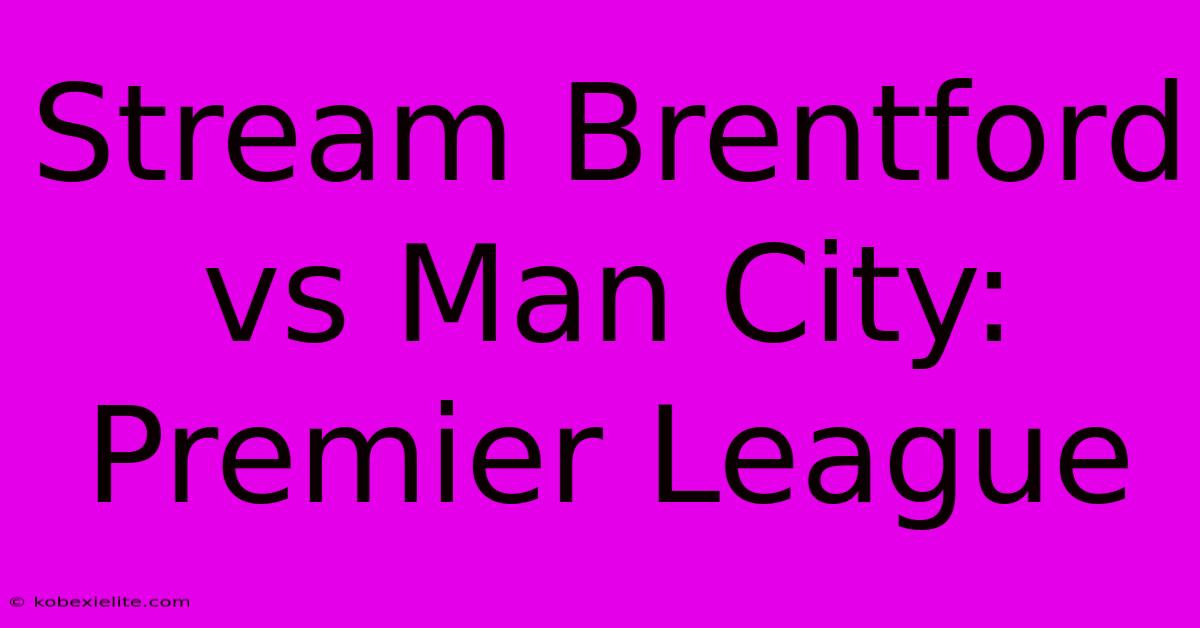 Stream Brentford Vs Man City: Premier League