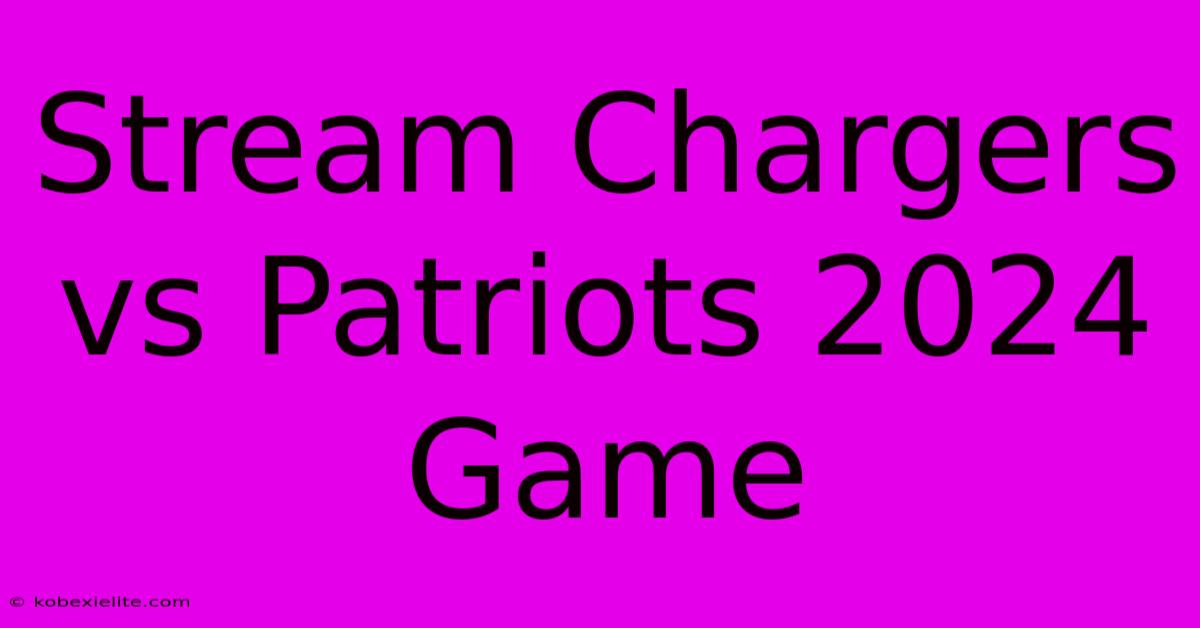 Stream Chargers Vs Patriots 2024 Game