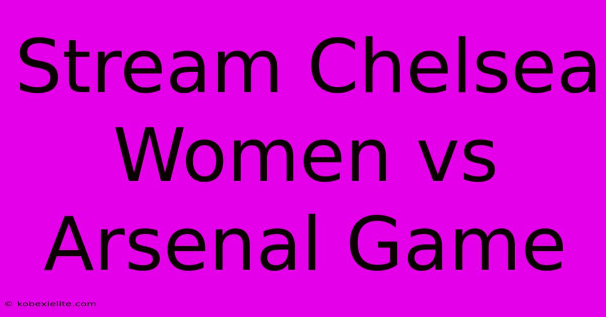 Stream Chelsea Women Vs Arsenal Game