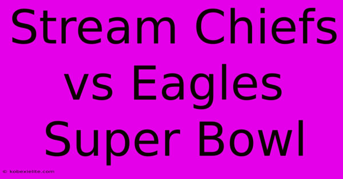 Stream Chiefs Vs Eagles Super Bowl