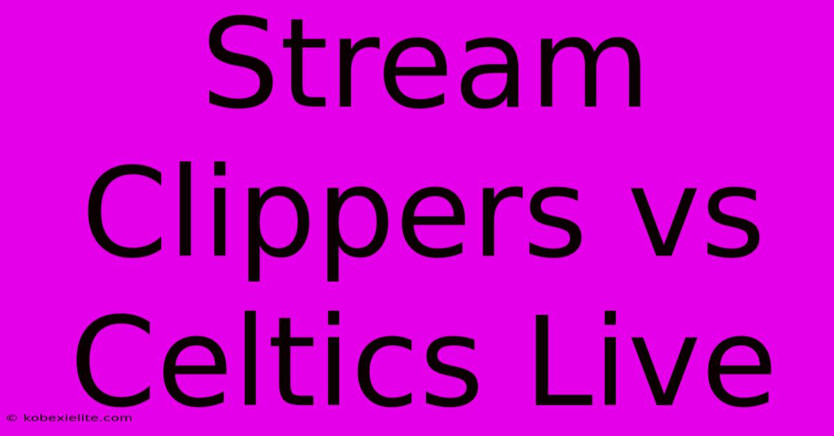 Stream Clippers Vs Celtics Live