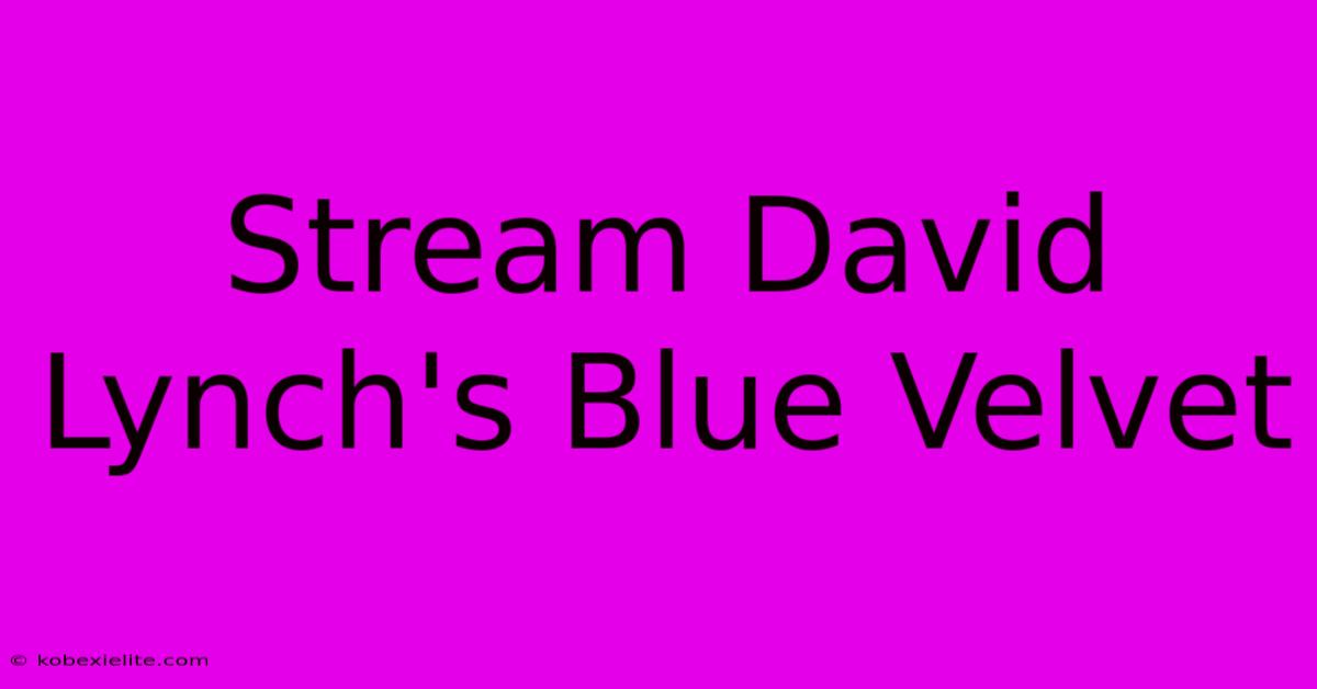 Stream David Lynch's Blue Velvet