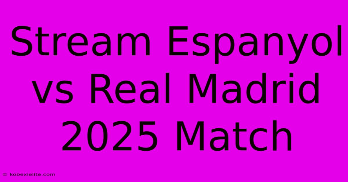 Stream Espanyol Vs Real Madrid 2025 Match