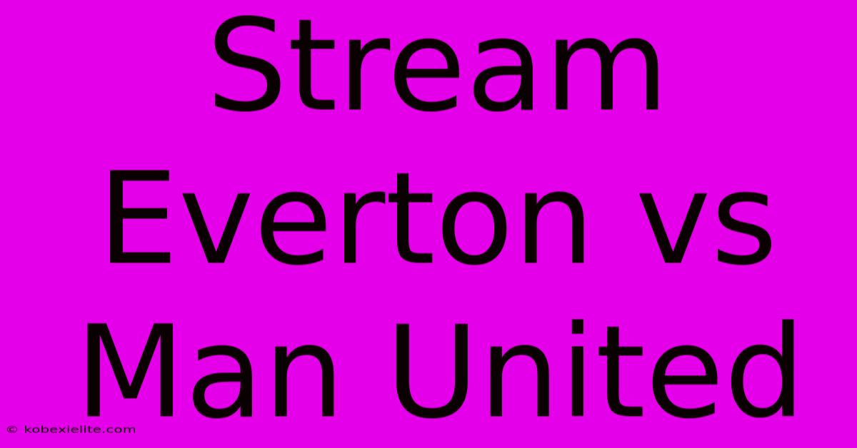 Stream Everton Vs Man United