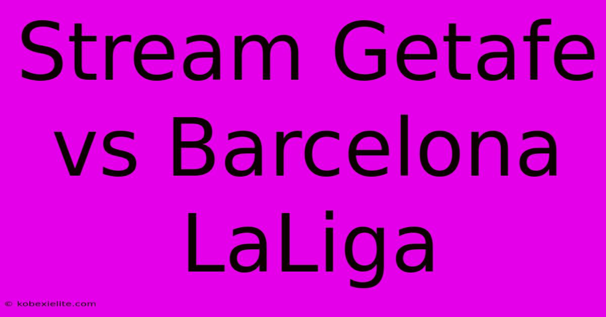 Stream Getafe Vs Barcelona LaLiga