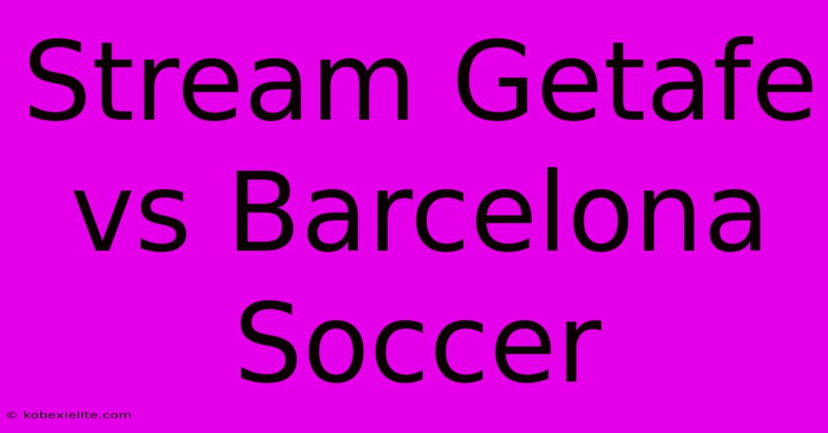 Stream Getafe Vs Barcelona Soccer