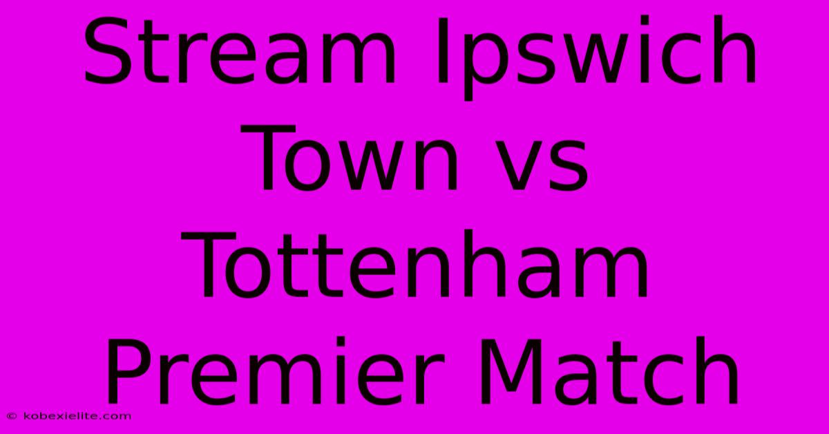 Stream Ipswich Town Vs Tottenham Premier Match