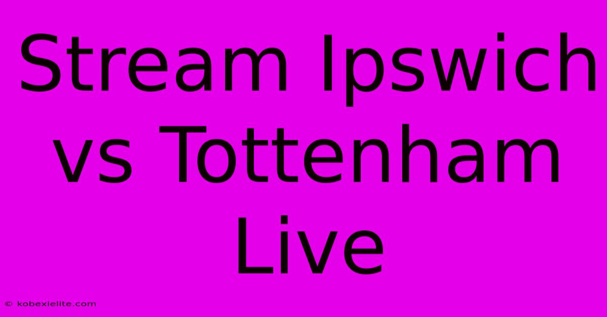 Stream Ipswich Vs Tottenham Live