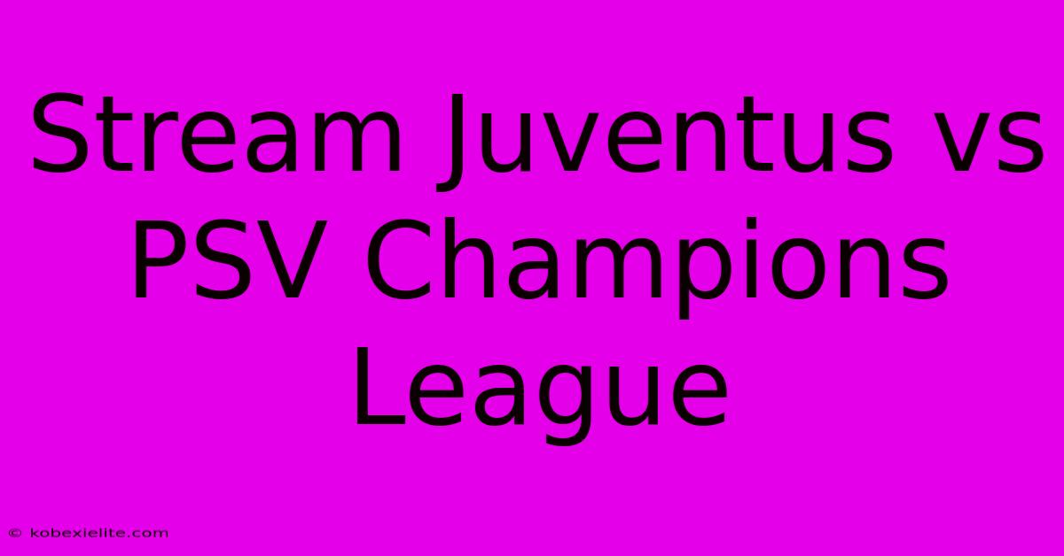 Stream Juventus Vs PSV Champions League