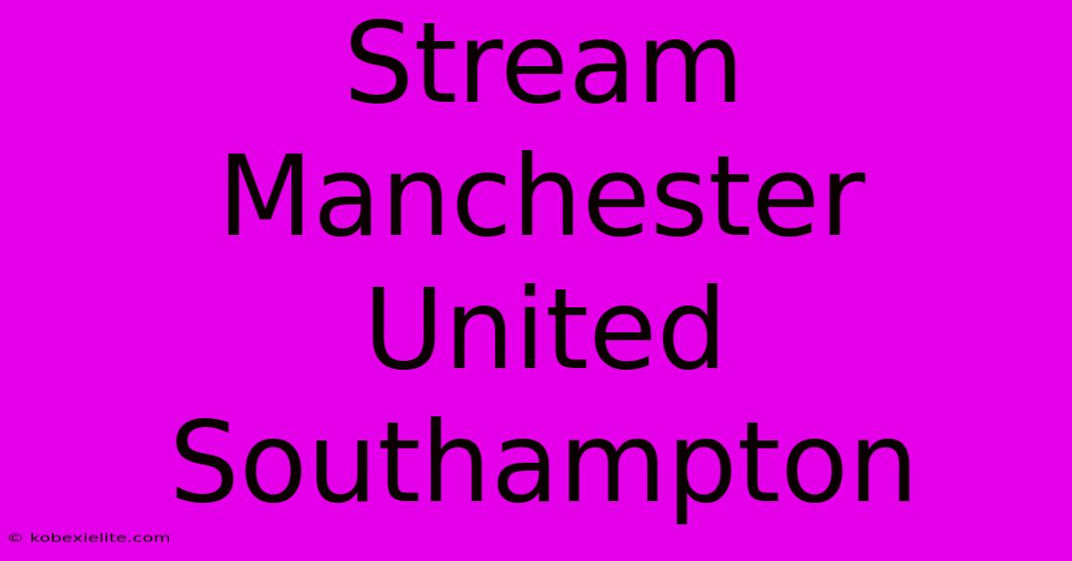 Stream Manchester United Southampton