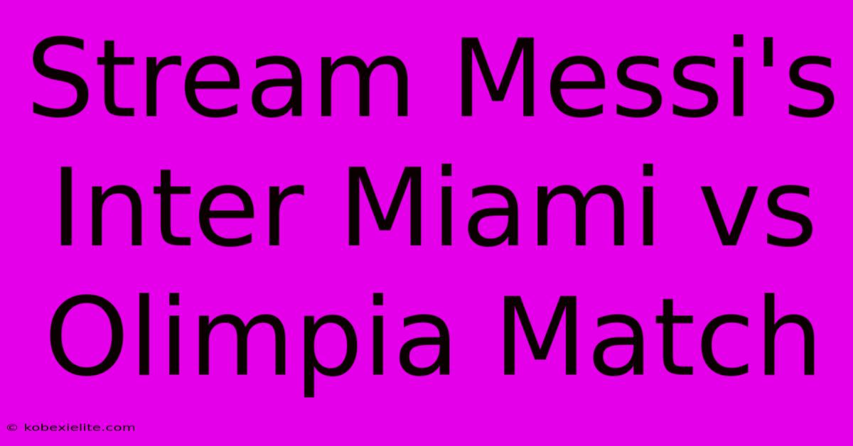 Stream Messi's Inter Miami Vs Olimpia Match