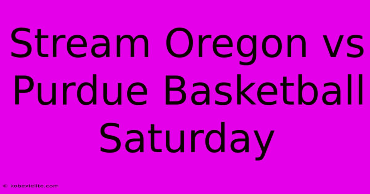 Stream Oregon Vs Purdue Basketball Saturday