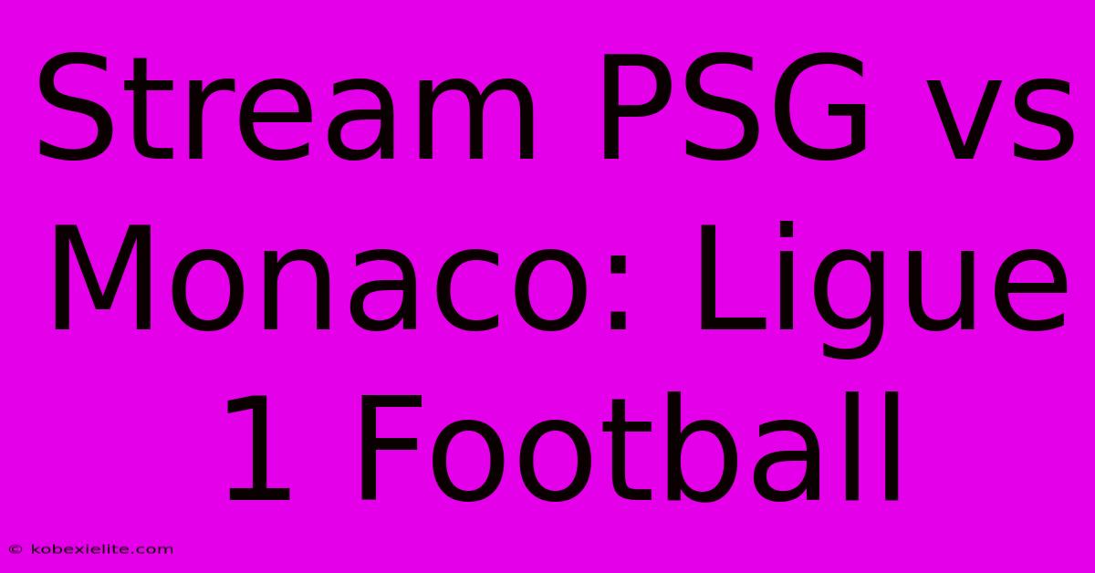 Stream PSG Vs Monaco: Ligue 1 Football