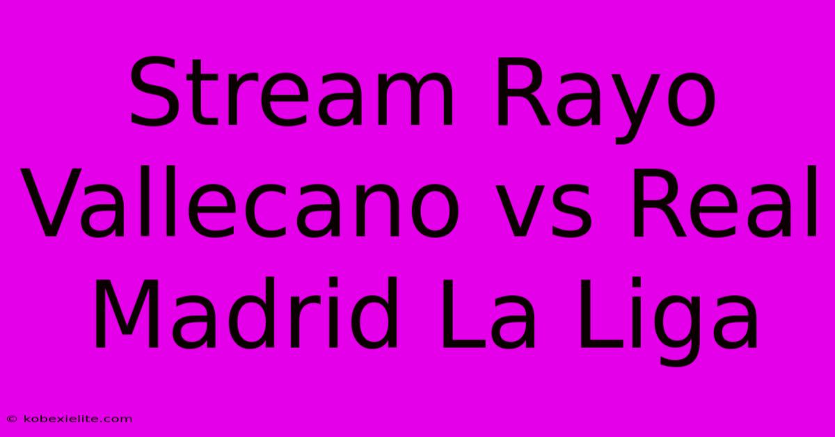 Stream Rayo Vallecano Vs Real Madrid La Liga Stream Rayo Vallecano Vs Real Madrid La Liga