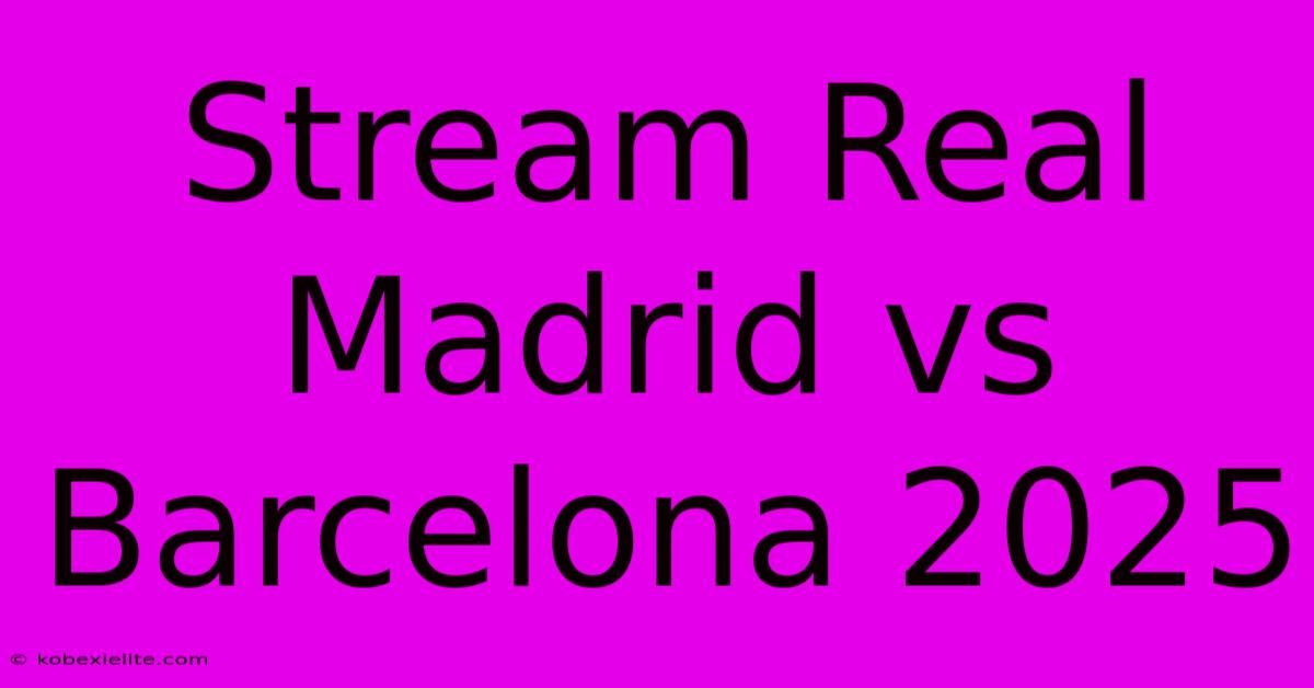 Stream Real Madrid Vs Barcelona 2025