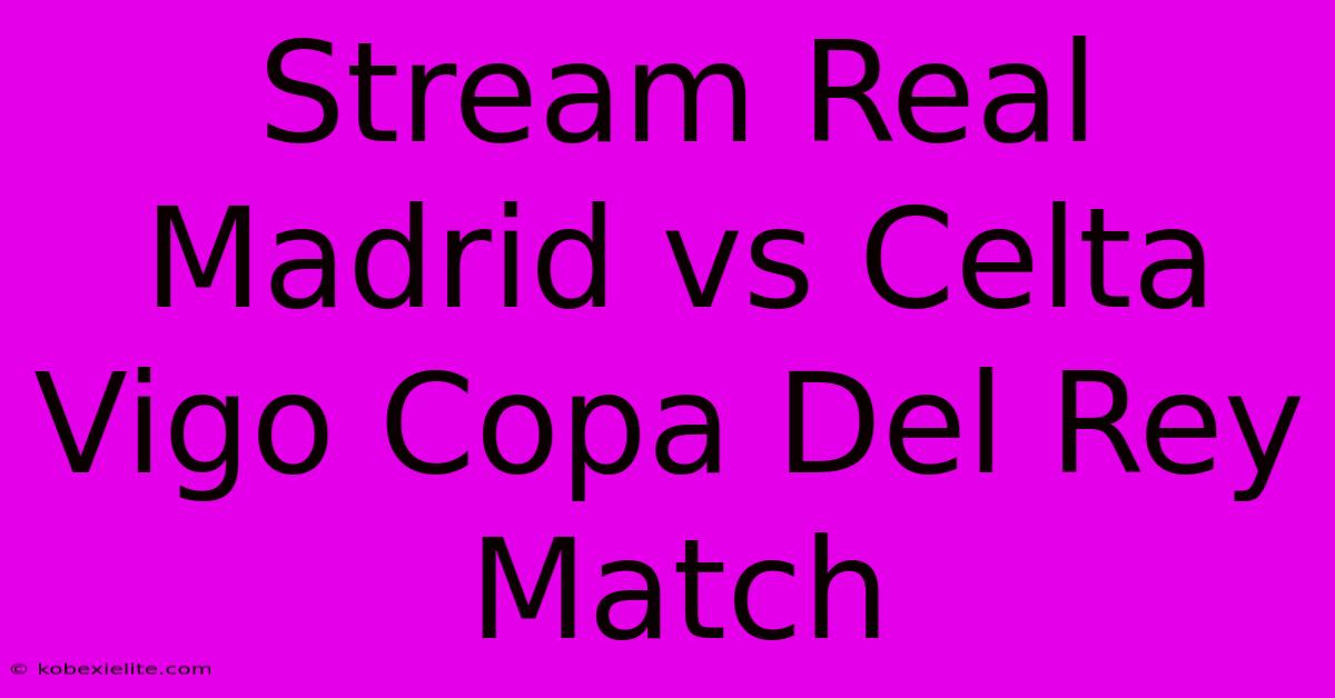 Stream Real Madrid Vs Celta Vigo Copa Del Rey Match