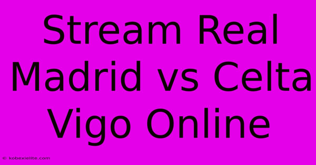 Stream Real Madrid Vs Celta Vigo Online