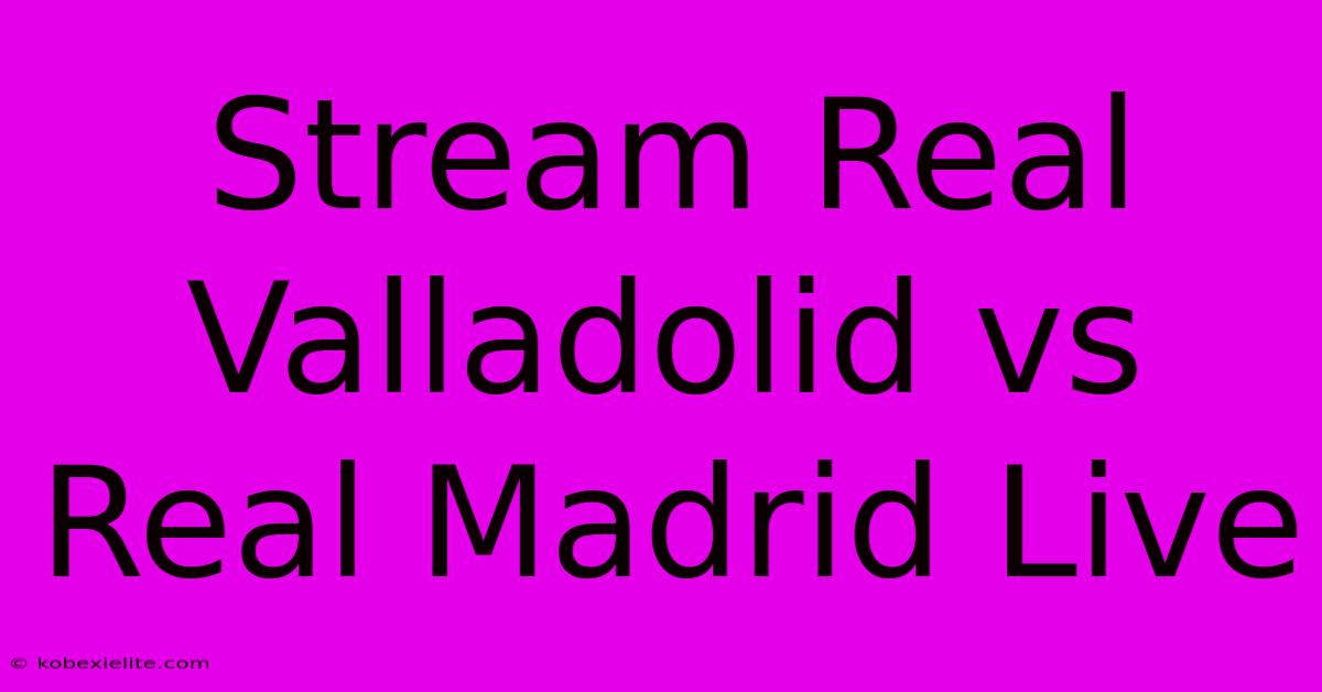 Stream Real Valladolid Vs Real Madrid Live