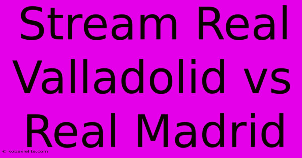 Stream Real Valladolid Vs Real Madrid