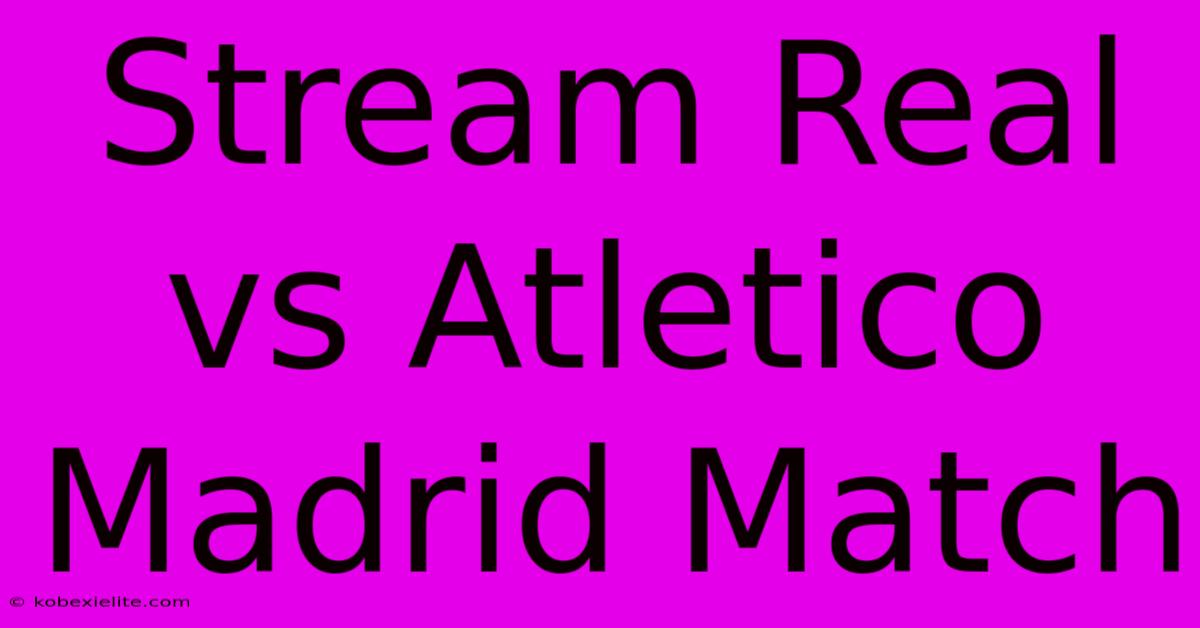 Stream Real Vs Atletico Madrid Match