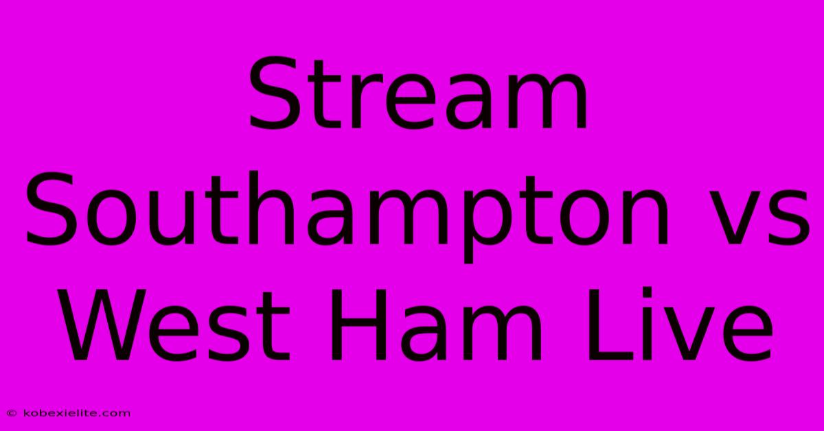 Stream Southampton Vs West Ham Live