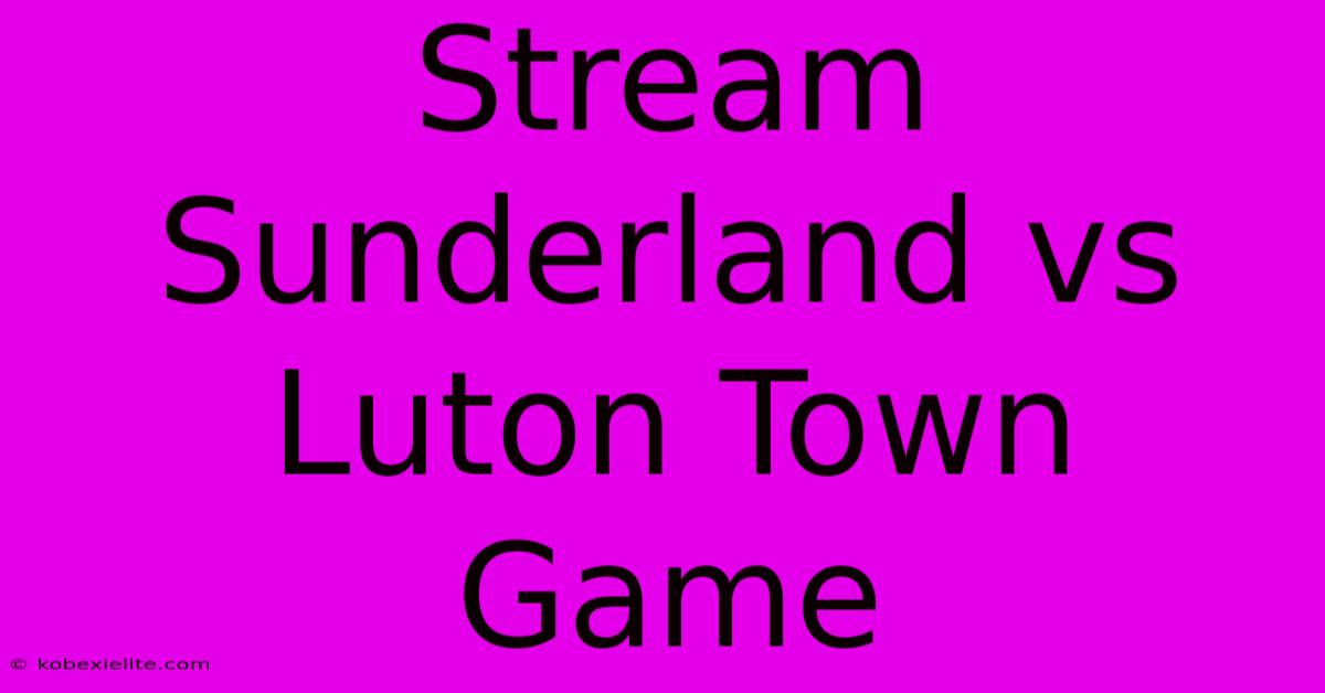 Stream Sunderland Vs Luton Town Game