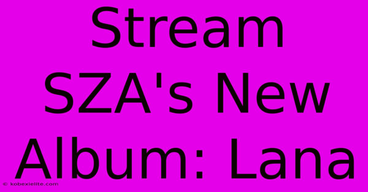 Stream SZA's New Album: Lana