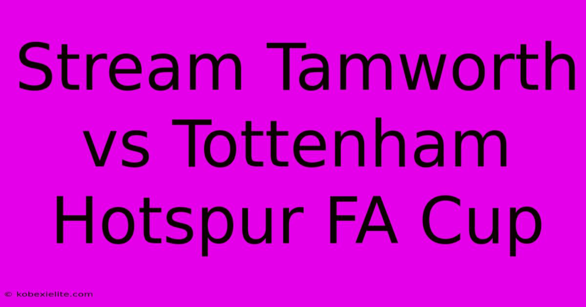 Stream Tamworth Vs Tottenham Hotspur FA Cup