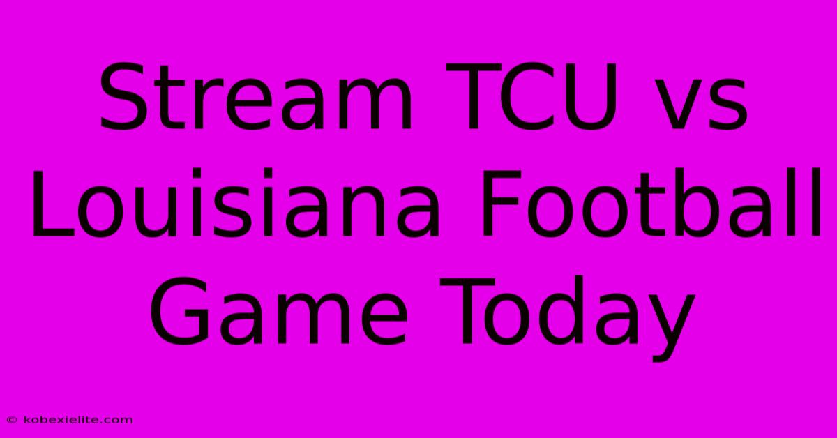 Stream TCU Vs Louisiana Football Game Today