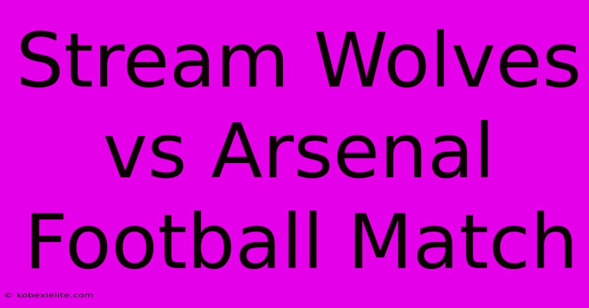 Stream Wolves Vs Arsenal Football Match