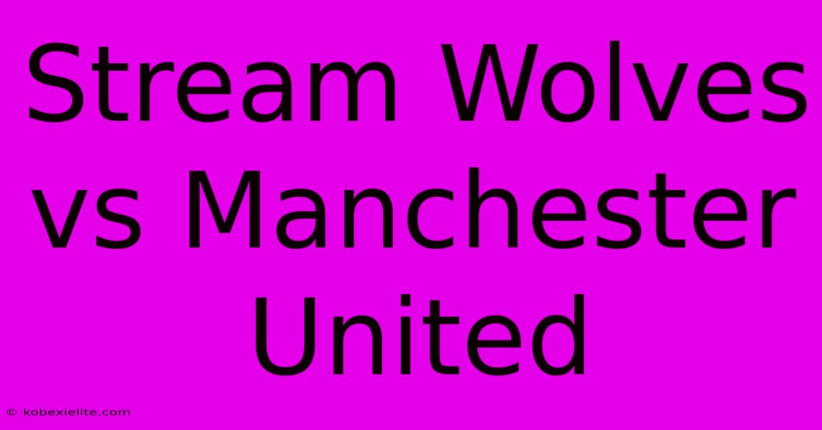 Stream Wolves Vs Manchester United