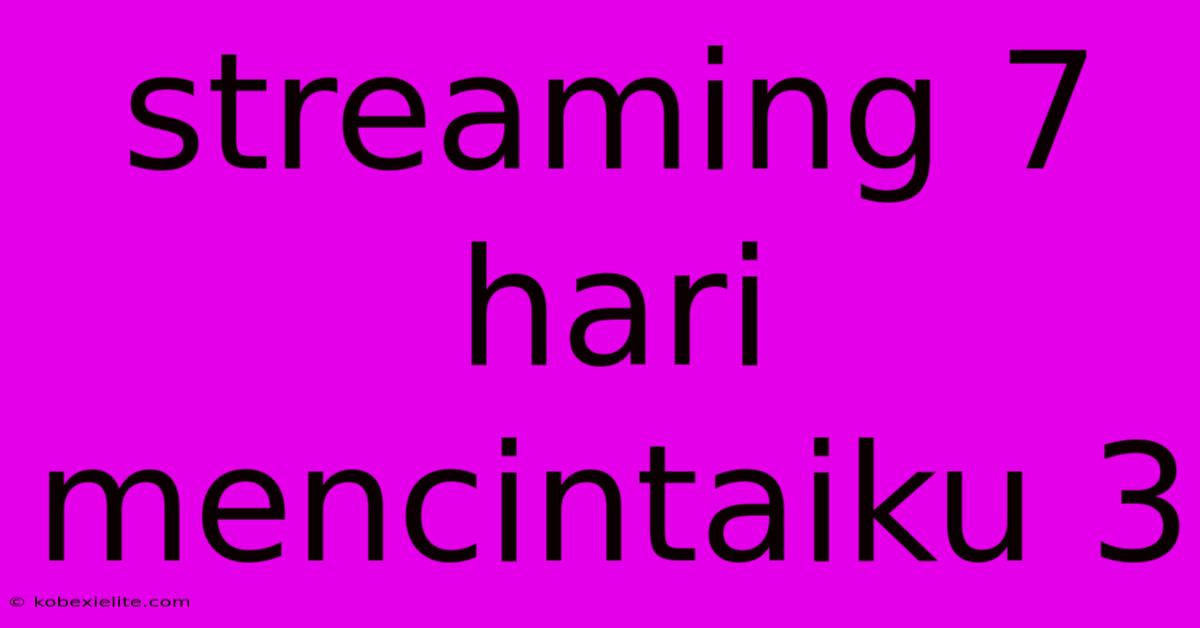 Streaming 7 Hari Mencintaiku 3