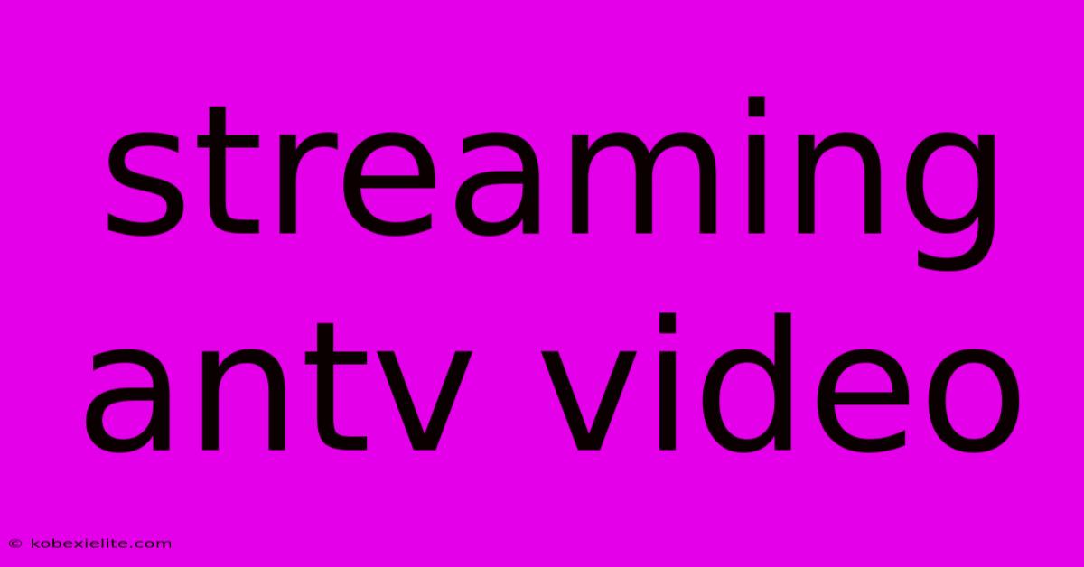 Streaming Antv Video