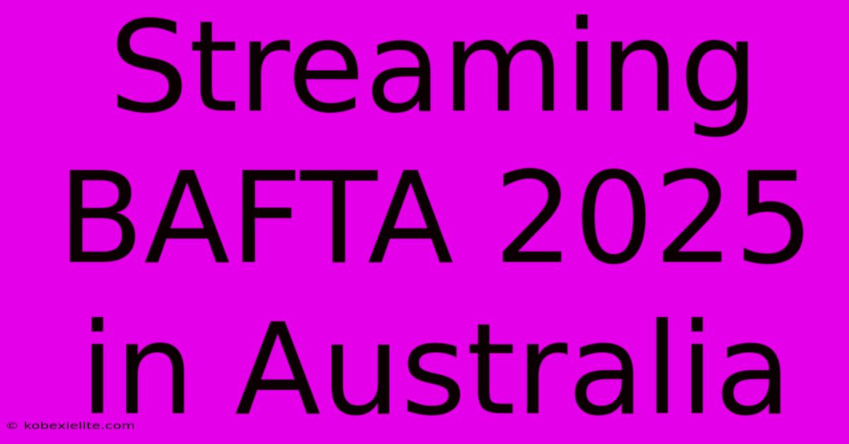 Streaming BAFTA 2025 In Australia Streaming BAFTA 2025 In Australia