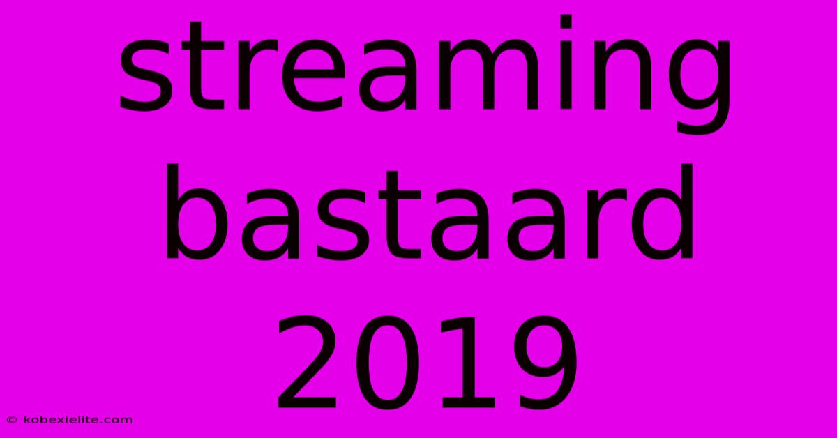 Streaming Bastaard 2019