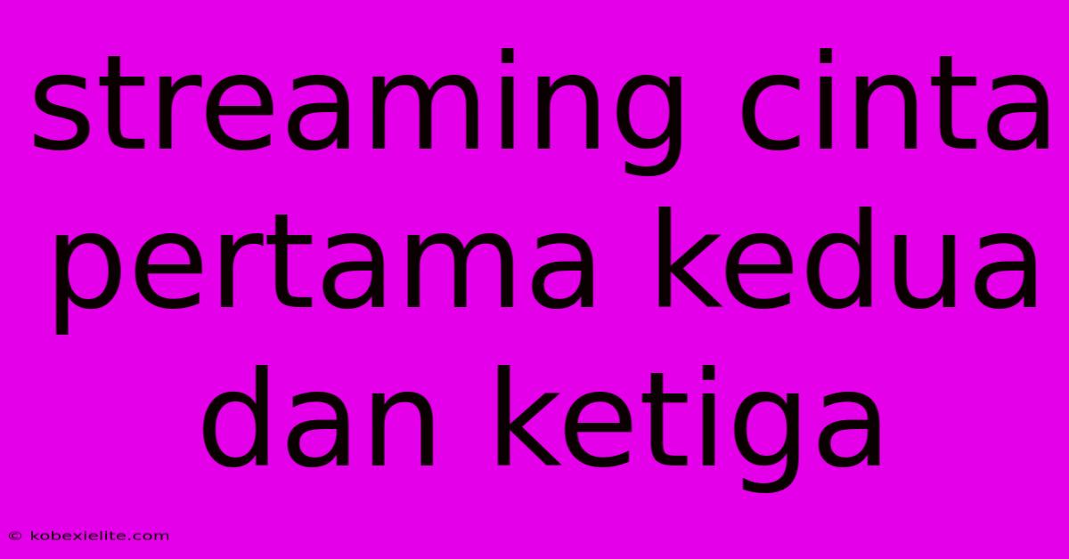 Streaming Cinta Pertama Kedua Dan Ketiga