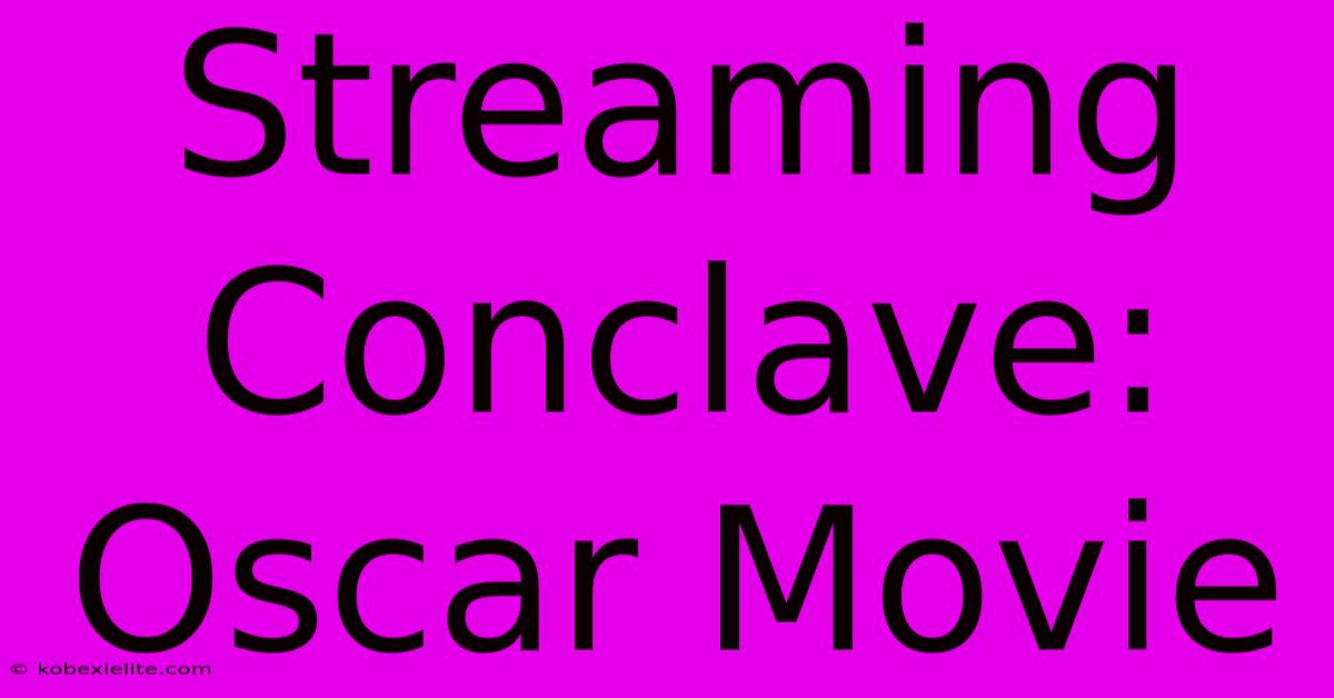 Streaming Conclave: Oscar Movie